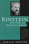 Einstein, History, And Other Passions: The Rebellion Against Science At The End Of The Twentieth Century