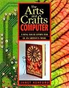 The Arts and Crafts Computer: Using Your Computer as an Artist's Tool
