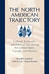 The North American trajectory : cultural, economic, and political ties among the United States, Canada, and Mexico