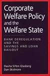 Corporate Welfare Policy and the Welfare State: Bank Deregulation and the Savings and Loan Bailout (Social Institutions and Social Change)