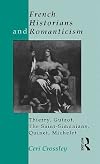 French historians and romanticism : Thierry, Guizot, the Saint-Simonians, Quinet, Michelet