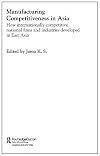 Manufacturing competitiveness in Asia how internationally competitive national firms and industries developed in East Asia