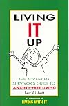 Living IT Up: The Advanced Survivor's Guide to Anxiety-Free Living