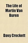 The life of Martin Van Buren, heir-apparent to the "government," and the appointed successor of General Andrew Jackson.