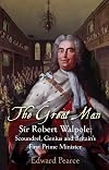 The Great Man: Sir Robert Walpole: Scoundrel, Genius and Britain's First Prime Minister