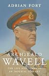 Archibald Wavell: The Life and Death of the Imperial Servant
