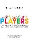 Players: 250 Men, Women & Animals Who Created Modern Sport