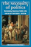 The Necessity of Politics: Reclaiming American Public Life (Morality and Society Series)
