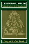 The Secret of the Three Cities: An Introduction to Hindu Sakta Tantrism