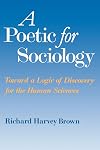 A Poetic for Sociology: Toward a Logic of Discovery for the Human Sciences