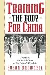 Training the Body for China: Sports in the Moral Order of the People's Republic