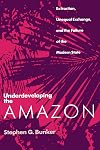 Underdeveloping the Amazon: Extraction, Unequal Exchange, and the Failure of the Modern State