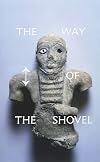 The Way of the Shovel: On the Archaeological Imaginary in Art (Museum of Contemporary Art, Chicago: Exhibition Catalogues)