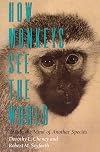 How Monkeys See the World: Inside the Mind of Another Species