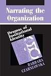 Narrating the Organization: Dramas of Institutional Identity (New Practices of Inquiry)