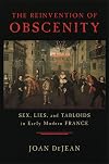 The Reinvention of Obscenity: Sex, Lies, and Tabloids in Early Modern France