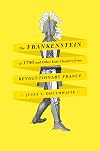 The Frankenstein of 1790 and Other Lost Chapters from Revolutionary France