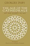 The Age of the Cathedrals : Art and Society, 980–1420