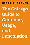 The Chicago Guide to Grammar, Usage, and Punctuation (Chicago Guides to Writing, Editing, and Publishing)