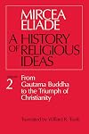 A History of Religious Ideas, Volume 2: From Gautama Buddha to the Triumph of Christianity