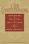 A New Constitutionalism: Designing Political Institutions for a Good Society