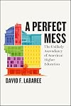 A Perfect Mess: The Unlikely Ascendancy of American Higher Education