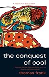 The Conquest of Cool: Business Culture, Counterculture, and the Rise of Hip Consumerism