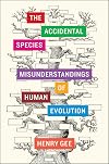 The accidental species: misunderstandings of human evolution