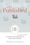 Getting It Published: A Guide for Scholars and Anyone Else Serious about Serious Books
