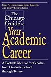 The Chicago Guide to Your Academic Career: A Portable Mentor for Scholars from Graduate School through Tenure