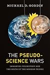 The Pseudoscience Wars: Immanuel Velikovsky and the Birth of the Modern Fringe