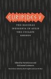 Euripides V: Bacchae, Iphigenia in Aulis, The Cyclops, Rhesus (The Complete Greek Tragedies)
