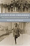 A City for Children: Women, Architecture, and the Charitable Landscapes of Oakland, 1850-1950 (Historical Studies of Urban America)