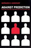 Against Prediction: Profiling, Policing, and Punishing in an Actuarial Age