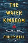 The Water Kingdom: A Secret History of China