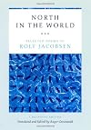 North in the World: Selected Poems of Rolf Jacobsen, A Bilingual Edition
