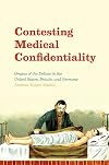 Contesting Medical Confidentiality: Origins of the Debate in the United States, Britain, and Germany