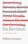 On Revision: The Only Writing That Counts (Chicago Guides to Writing, Editing, and Publishing)