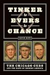Tinker to Evers to Chance: The Chicago Cubs and the Dawn of Modern America