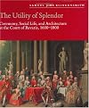 The Utility of Splendor: Ceremony, Social Life, and Architecture at the Court of Bavaria, 1600-1800