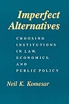 Imperfect Alternatives: Choosing Institutions in Law, Economics, and Public Policy