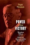 Power without Victory: Woodrow Wilson and the American Internationalist Experiment