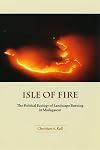 Isle of Fire: The Political Ecology of Landscape Burning in Madagascar (University of Chicago Geography Research Papers)