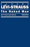 The Naked Man: Mythologiques, Volume 4 (Mythologiques, Vol 4)