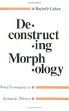 Deconstructing Morphology: Word Formation in Syntactic Theory