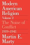 Modern American Religion, Volume 2: The Noise of Conflict, 1919-1941