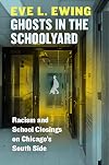 Ghosts in the Schoolyard: Racism and School Closings on Chicago's South Side