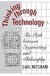 Thinking through Technology: The Path between Engineering and Philosophy