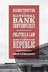 Reconstructing the National Bank Controversy: Politics and Law in the Early American Republic