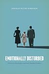 Emotionally Disturbed: A History of Caring for America's Troubled Children